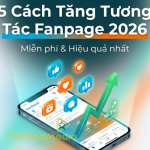 5 cách tăng tương tác Fanpage miễn phí hiệu quả nhất 2026